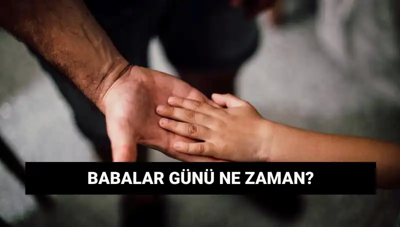 2025 Yılı Babalar Günü Tarihi: Ne Zaman Kutlanacak?
