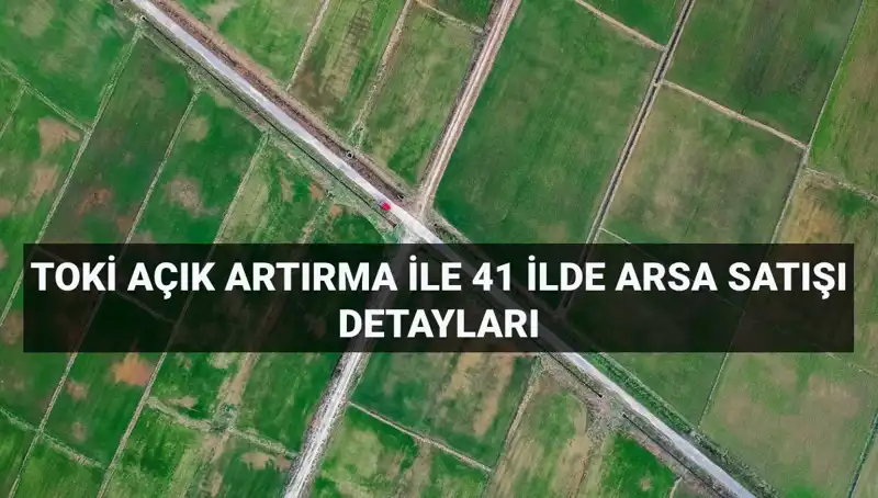 TOKİ'den 41 İl İçin Büyük Arsa Satışı! Detayları Kaçırmayın